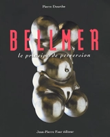 Bellmer : le principe de perversion - Pierre Dourthe