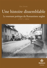 Une histoire dissemblable : le tournant poétique du romantisme anglais, 1797-1834 - Eric Dayre