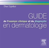 Guide de l'examen clinique et du diagnostic en dermatologie - Dan Lipsker