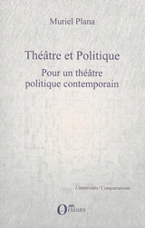 Théâtre et politique. Vol. 2. Pour un théâtre politique contemporain - Muriel Plana