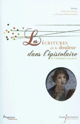 Epistulae antiquae. Vol. 6. Les écritures de la douleur dans l'épistolaire : de l'Antiquité à nos jours - Colloque international L'épistolaire antique et ses prolongements européens (6 ; 2008 ; Tours)