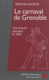 Le carnaval de Grenoble : une émeute populaire en 1832 - René Bourgeois
