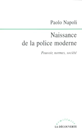 Naissance de la police à l'âge moderne : pouvoir, normes, société - Paolo Napoli