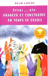Crises... etc. : avancer et construire en temps de crises - Najib Lahlou