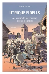 Utrique fidelis : au coeur de la Terreur, fidèles à jamais - Léonie Touvet