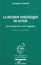 La décision stratégique en action : une perspective socio-cognitive - Jacques Lauriol