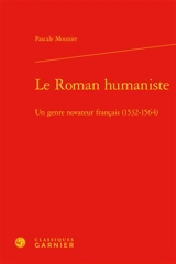 Le roman humaniste : un genre novateur français, 1532-1564 - Pascale Mounier