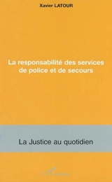 La responsabilité des services de police et de secours - Xavier Latour
