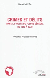 Crimes et délits dans la vallée du fleuve Sénégal de 1810 à 1970 - Daha Chérif Ba