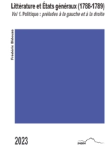 Littérature et Etats généraux (1788-1789). Vol. 1. Politique : préludes à la gauche et à la droite - Frédéric Bidouze