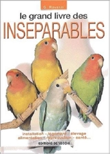 Le grand livre des inséparables : installation, logement, élevage, alimentation, reproduction, santé... - Gianni Ravazzi