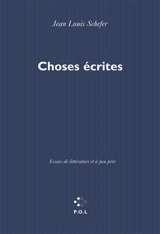 Choses écrites : essais de littérature et à peu près - Jean-Louis Schefer