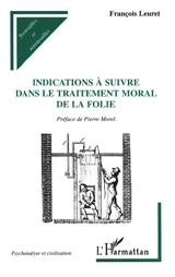 Indications à suivre dans le traitement moral de la folie - François Leuret