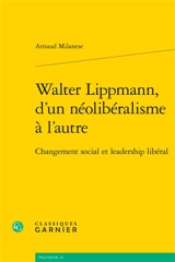 Walter Lippmann, d'un néolibéralisme à l'autre : changement social et leadership libéral - Arnaud Milanese