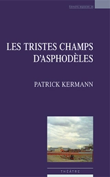 Les tristes champs d'asphodèles : théâtre - Patrick Kermann