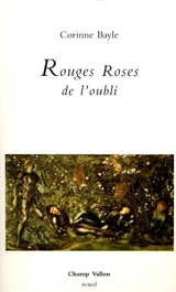 Rouges roses de l'oubli - Corinne Bayle