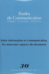 Etudes de communication, n° 30. Entre information et communication, les nouveaux espaces du document