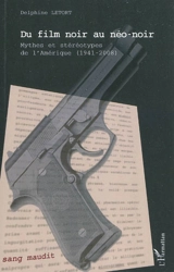 Du film noir au néo-noir : mythes et stéréotypes de l'Amérique, 1941-2008 - Delphine Letort