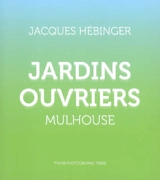 Jardins ouvriers : Mulhouse - Jacques Hébinger