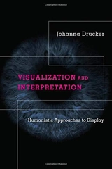 Johanna Drucker Visualization And Interpretation - Johanna Drucker