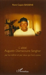 L'abbé Augustin Diamacoune Senghor : par lui-même et par ceux qui l'ont connu - René Capain Bassène