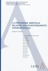 La procédure arbitrale relative aux investissements internationaux : aspects récents