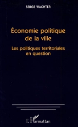 Economie politique de la ville : les politiques territoriales en question - Serge Wachter
