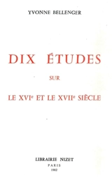 Dix études sur le XVIe et le XVIIe siècles - Yvonne Bellenger