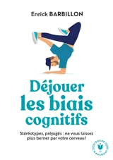 Déjouer les biais cognitifs : stéréotypes, préjugés : ne vous laissez plus berner par votre cerveau ! - Enrick Barbillon