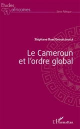 Le Cameroun et l'ordre global - Stéphane Bobé Enguéléguélé