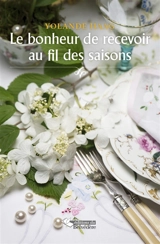 Le bonheur de recevoir au fil des saisons - Yolande Haag