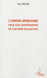 L'Union africaine face aux contraintes de l'action collective - Guy Mvelle