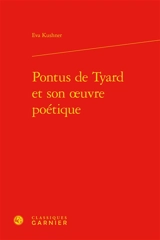 Pontus de Tyard et son oeuvre poétique - Eva Kushner