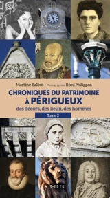 Chroniques du patrimoine à Périgueux : des décors, des lieux, des hommes. Vol. 2 - Martine Balout