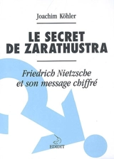 Le secret de Zarathustra : Friedrich Nietzsche et son message chiffré - Joachim Köhler