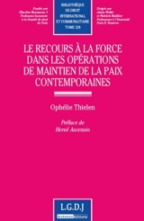 Le recours à la force dans les opérations de maintien de la paix contemporaines - Ophélie Thielen
