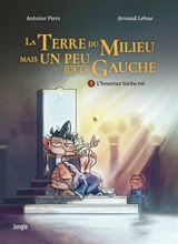 La Terre du milieu mais un peu sur la gauche. Vol. 3. L'heureux tordu roi - Antoine Piers