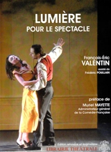 Lumière pour le spectacle : 30 ans de création lumière, 30 ans de passion, de découverte et d'expérimentation - François-Eric Valentin