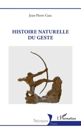 Histoire naturelle du geste - Jean-Pierre Gasc