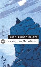 Je vais tuer Napoléon ! - Jean-Louis Vissière