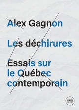 Les déchirures : essais sur le Québec contemporain - Alex Gagnon