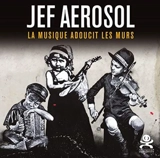 Jef Aérosol : la musique adoucit les murs - Jef Aérosol