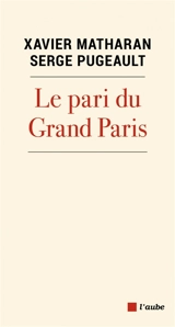 Le pari du Grand Paris - Xavier Matharan