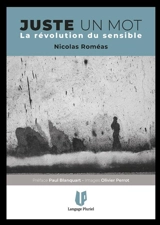 Juste un mot : la révolution du sensible - Nicolas Roméas