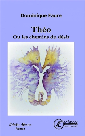 Théo ou Les chemins du désir - Dominique Faure