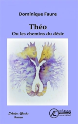 Théo ou Les chemins du désir - Dominique Faure