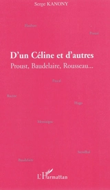 D'un Céline et d'autres : Proust, Baudelaire, Rousseau... - Serge Kanony