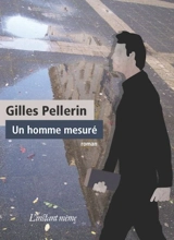 Un homme mesuré - Gilles Pellerin