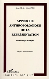 Approche anthropologique de la représentation : entre corps et signe - Jean-Olivier Majastre