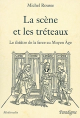 La scène et les tréteaux : le théâtre de la farce au Moyen Age - Michel Rousse